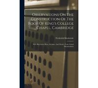 Frederick MacKe Observations On The Construction Of The Roof Of King (Tascabile)