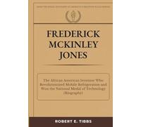 Frederick McKinley Jones: The African American Inventor Who Revolutionized Mobile Refrigeration and Won the National Medal of Technology (Biography)
