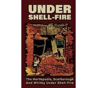 Frederick Mille UNDER SHELL-FIRE The Hartlepools, Scarborough And Wh (Tascabile)