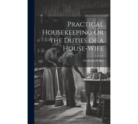 Frederick Pedle Practical Housekeeping Or the Duties of a House-Wif (Tascabile)