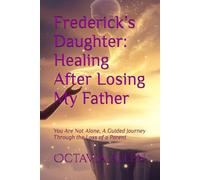 Frederick’s Daughter: Healing After Losing My Father: You Are Not Alone, A Guided Journey Through the Loss of a Parent