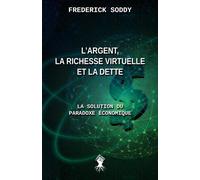 L'argent, la richesse virtuelle et la dette: La solution du paradoxe économique