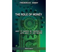 Frederick Soddy The Role of Money - what it should be contrasted wit (Tascabile)