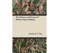 Frederick T. Day The History and Process of Modern Paper Making (Tascabile)