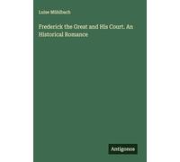 Frederick the Great and His Court. An Historical Romance