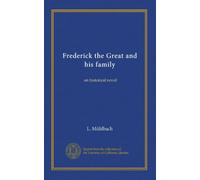 Frederick the Great and his family: an historical novel
