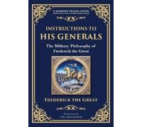 Instructions to His Generals: The Military Philosophy of Frederick the Great