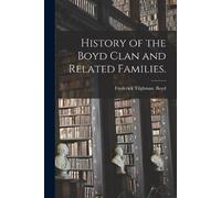 Frederick Tilghman Boy History of the Boyd Clan and Related Families (Tascabile)