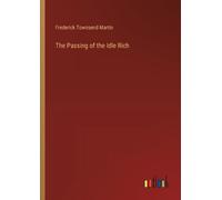 Frederick Townsend Martin The Passing of the Idle Rich (Tascabile)