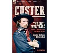 Frederick Whittaker Whitelaw Re Custer, The Civil War Years, Volume (Tascabile)