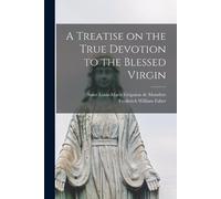 Frederick William 1814- A Treatise on the True Devotion to the Bles (Tascabile)