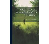 Frederick William Faber Progreso Del Alma En La Vida Espiritual (Tascabile)