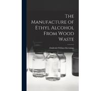 Frederick William K The Manufacture of Ethyl Alcohol From Woo (Copertina rigida)