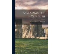 Frederick William O'Connell A Grammar of Old Irish (Tascabile)