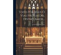 Frederick William Todo Por Jesus Ó Vias Faciles Del Divino A (Copertina rigida)