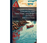 Frederick's Prince Edward Island Directory, and Book of Useful Information