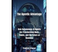 Fredrick B Forest The Agentic Advantage (Tascabile) Agentic AI