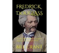 FREDRICK DOUGLASS: THE LIFE AND LEGACY OF A SLAVE, ORATOR, AND ABOLITIONIST