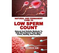 Fredrick Kim Natural and Permanent Cure to Low Sperm Count (Tascabile)