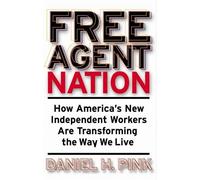 Free Agent Nation: How America's New Independent Workers Are Transforming the Way We Live