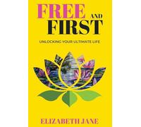 Free and First: Unlocking Your Ultimate Life