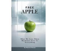 Free Apple: What We Lose When Machines Give Us Everything