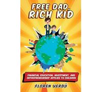 FREE DAD, RICH KID: Financial education, investment, and entrepreneurship applied to children