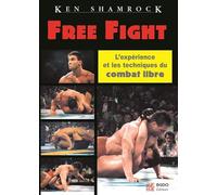 Free Fight. L'Experience Et Les Techniques Du Combat Libre: L'expérience et les techniques du combat libre