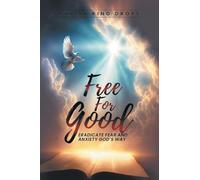 Free for Good: Eradicate Fear and Anxiety God's Way