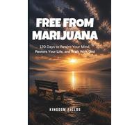 FREE FROM MARIJUANA: 120 Days to Rewire Your Mind, Restore Your Life, and Walk With God