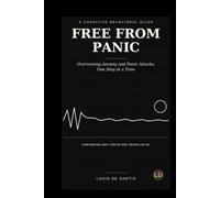 FREE FROM PANIC: A Step-by-Step Cognitive Behavioral Guide to Overcoming Anxiety and Panic Attacks