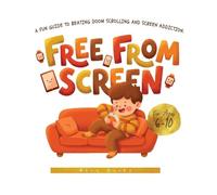 FREE FROM SCREEN: A Fun Guide to Beating Doom Scrolling and Screen Addiction. Colored and Illustrated