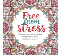 Free from stress: a coloring book, beautiful shapes and geometries to see, to relax and have fun.: Rosettes, flowers, animals and geometric shapes for your relaxation