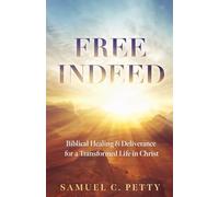 Free Indeed: Biblical Healing and Delivernace for a Transformed Life in Christ