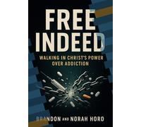 Free Indeed: Walking in Christ’s power over addiction