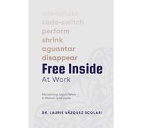 Free Inside at Work: Reclaiming Joy at Work - A Memoir and Guide
