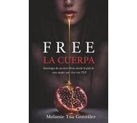 FREE LA CUERPA: Antología de escritos libres desde la piel de una mujer que vive con TLP