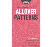 Free-Motion Designs for Allover Patterns: 75+ Designs from Natalia Bonner, Christina Cameli, Jenny Carr Kinney, Laura Lee Fritz, Cheryl Malkowski, ... Sheila Sinclair Snyder, and Angela Walters!