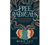 Free Radicals: How a Group of Romantic Experimenters Gave Birth to Psychedelic Science