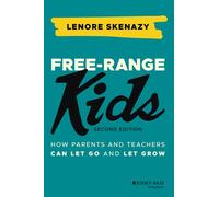 Free-Range Kids: How Parents and Teachers Can Let Go and Let Grow