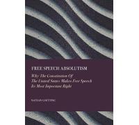 Free Speech Absolutism: Why the Constitution of the United States Makes Free Speech its Most Important Right
