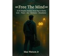 ¿Free The Mind¿: A 25-Chapter Journey from Fog to Clarity Love ¿ Peace ¿ Joy ¿ Harmony ¿ Abundance: A 25-Chapter Journey from Fog to Clarity Love ¿ Peace ¿ Joy ¿ Harmony ¿ Abundance