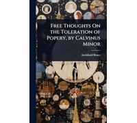 Free Thoughts On the Toleration of Popery, by Calvinus Minor