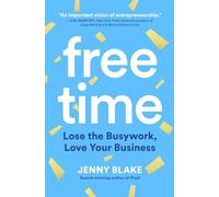Free Time: Lose the Busywork, Love Your Business