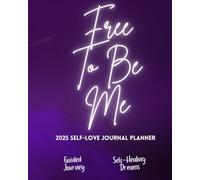 Free To Be Me, 2025 Self-Love Journal Planner: Color Guided Journey To Self-Discovery In Your Daily Intentions. Take Care of Your Mind and Body. Be ... Year Calendar, 90 Days of Undated Reflection
