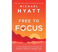 Free to Focus: A Total Productivity System to Achieve More by Doing Less