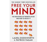 Free Your Mind: The New World of Manipulation and How to Resist It