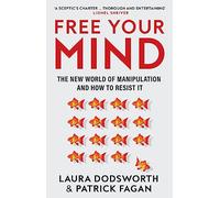 Free Your Mind: The must-read expert guide on how to identify techniques to influence you and how to resist them