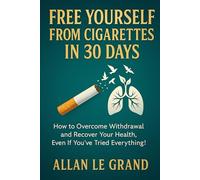 FREE YOURSELF FROM CIGARETTES IN 30 DAYS: How to Overcome Withdrawal and Recover Your Health, Even If You've Tried Everything!