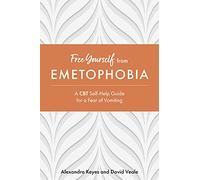 Free Yourself from Emetophobia: A CBT Self-Help Guide for a Fear of Vomiting